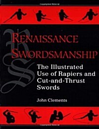Renaissance Swordsmanship: The Illustrated Book of Rapiers and Cut and Thrust Swords and Their Use (Paperback)