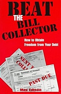 Beat the Bill Collector: How to Obtain Freedom from Your Debt (Paperback)