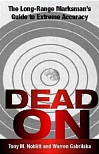 Dead on: The Long-Range Marksmans Guide to Extreme Accuracy (Paperback)