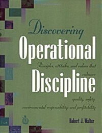 Discovering Operational Discipline: Principles, Attitudes, and Values That Enhance Quality, Safety, Environmental Responsibility, and Profitability (Paperback)