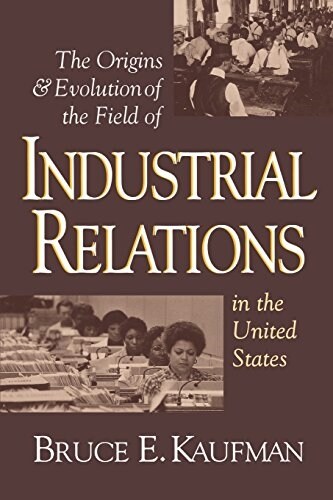 The Origins and Evolution of the Field of Industrial Relations in the United States (Paperback)