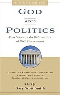 God and Politics : Four Views on the Reformation of Civil Government (Paperback)
