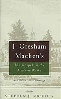 J. Gresham Machens The Gospel and the Modern World: And Other Short Writings (Paperback)