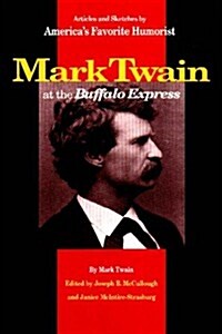 Mark Twain at the Buffalo Express: Articles and Sketches by Americas Favorite Humorist (Hardcover)