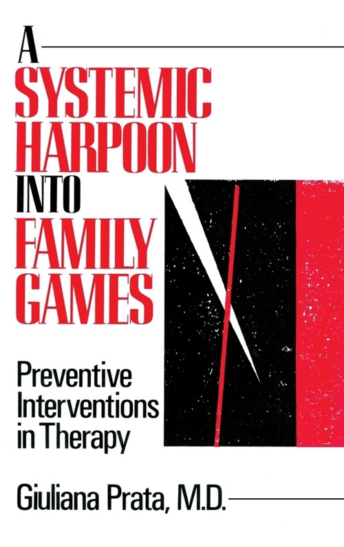 A Systemic Harpoon Into Family Games: Preventive Interventions in Therapy (Hardcover)