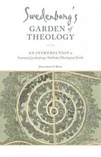 Swedenborgs Garden of Theology: An Introduction to Emanuel Swedenborgs Published Theological Works (Paperback)