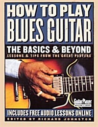 How to Play Blues Guitar: The Basics & Beyond : Lessons & Tips from the Great Players (Paperback)