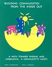 Building Communities from the Inside Out: A Path Toward Finding and Mobilizing a Communitys Assets (Paperback)