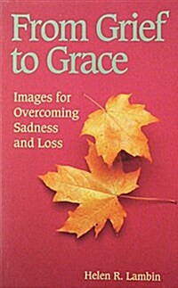 From Grief to Grace: Images for Overcoming Sadness and Loss (Paperback)