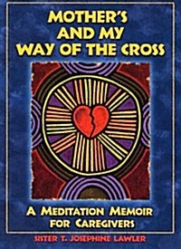 Mothers and My Way of the Cross: A Meditation Memoir for Caregivers (Paperback)