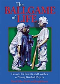 The Ballgame of Life: Lessons for Parents and Coaches of Young Baseball Players (Paperback)