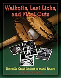 Walkoffs, Last Licks, and Final Outs: Baseballs Grand (and Not-So-Grand) Finales (Paperback)