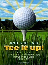 And God Said, Tee It Up!: Amusing and Thought-Provoking Parallels Between the Bible and Golf (Paperback)