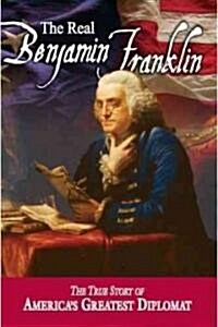 The Real Benjamin Franklin: Part I: Benjamin Franklin: Printer, Philosopher, Patriot (a History of His Life)/Part II: Timeless Treasures from Benj     (Paperback)