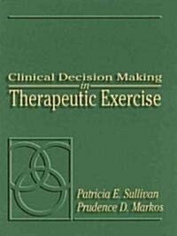 Clinical Decision Making in Therapeutic Exercise (Paperback)
