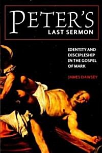 Peters Last Sermon: Identity and Discipleship in the Gospel of Mark (Paperback, New)