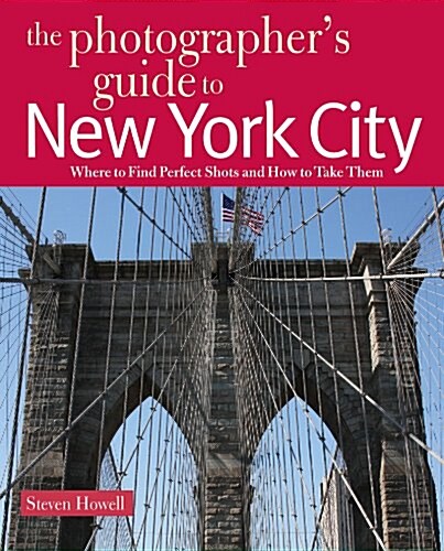 The Photographers Guide to New York City: Where to Find Perfect Shots and How to Take Them (Paperback)