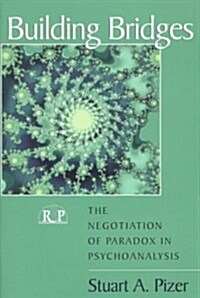 Building Bridges: The Negotiation of Paradox in Psychoanalysis (Hardcover)