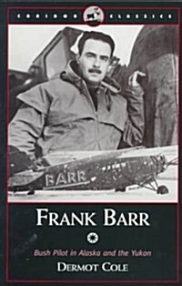 Frank Barr: Alaskan Pioneer Bush Pilot and One-Man Airline (Paperback, Caribou Class)