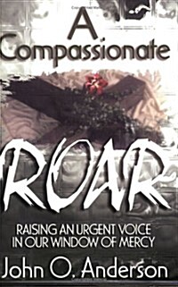 A Compassionate Roar: Raising an Urgent Voice in Our Window of Mercy (Paperback)