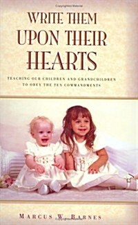 Write Them Upon Their Hearts: Teaching Our Chidlren and Grandchildre to Obey the Ten Commandments (Hardcover)