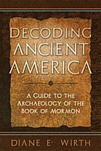 Decoding Ancient America: A Guide to the Archaeology of the Book of Mormon (Paperback)