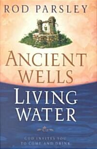 Ancient Wells, Living Water: God Invites You to Come and Drink (Hardcover)