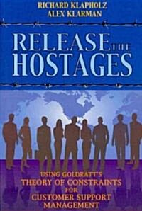 Release the Hostages: Using Goldratts Theory of Constraints for Customer Support Management (Paperback)
