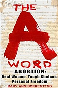 The A Word: Abortion: Real Women, Tough Choices, Personal Freedom (Paperback)