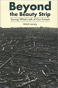 Beyond the Beauty Strip: Saving Whats Left of Our Forests (Hardcover)