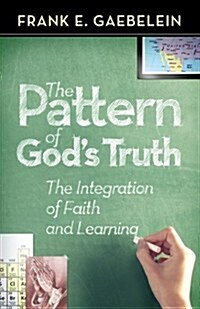 The Pattern of Gods Truth: The Integration of Faith and Learning (Paperback)