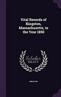 Vital Records of Kingston, Massachusetts, to the Year 1850 (Hardcover)