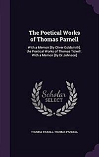 The Poetical Works of Thomas Parnell: With a Memoir [By Oliver Goldsmith]. the Poetical Works of Thomas Tickell: With a Memoir [By Dr.Johnson] (Hardcover)