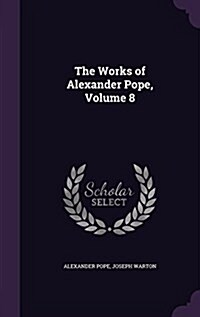 The Works of Alexander Pope, Volume 8 (Hardcover)