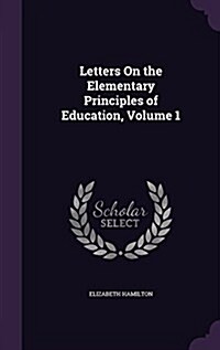 Letters on the Elementary Principles of Education, Volume 1 (Hardcover)