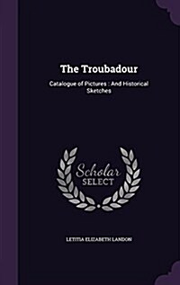 The Troubadour: Catalogue of Pictures: And Historical Sketches (Hardcover)