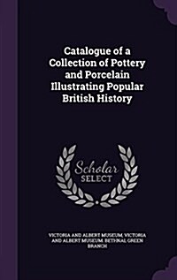 Catalogue of a Collection of Pottery and Porcelain Illustrating Popular British History (Hardcover)