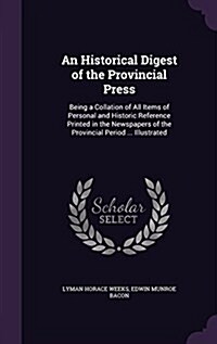 An Historical Digest of the Provincial Press: Being a Collation of All Items of Personal and Historic Reference Printed in the Newspapers of the Provi (Hardcover)