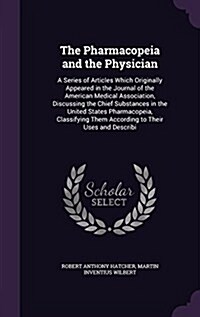 The Pharmacopeia and the Physician: A Series of Articles Which Originally Appeared in the Journal of the American Medical Association, Discussing the (Hardcover)