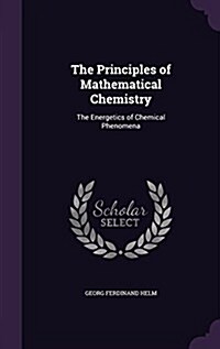 The Principles of Mathematical Chemistry: The Energetics of Chemical Phenomena (Hardcover)