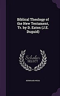 Biblical Theology of the New Testament, Tr. by D. Eaton (J.E. Duguid) (Hardcover)