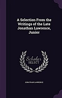 A Selection from the Writings of the Late Jonathan Lawrence, Junior (Hardcover)