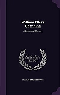 William Ellery Channing: A Centennial Memory (Hardcover)