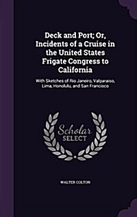 Deck and Port; Or, Incidents of a Cruise in the United States Frigate Congress to California: With Sketches of Rio Janeiro, Valparaiso, Lima, Honolulu (Hardcover)