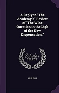 A Reply to The Academys Review of The Wine Question in the Ligh of the New Dispensation. (Hardcover)