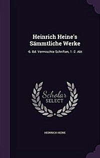 Heinrich Heines S?mtliche Werke: -6. Bd. Vermischte Schriften, 1.-2. Abt (Hardcover)