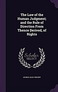 The Law of the Human Judgment; And the Rule of Direction from Thence Derived, of Rights (Hardcover)