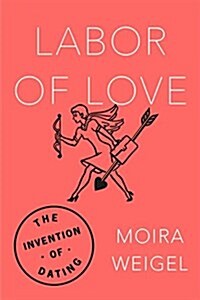 Labor of Love: The Invention of Dating (Paperback)