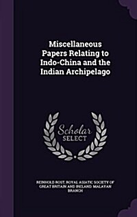 Miscellaneous Papers Relating to Indo-China and the Indian Archipelago (Hardcover)