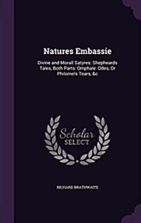 Natures Embassie: Divine and Morall Satyres: Shepheards Tales, Both Parts: Omphale: Odes, or Philomels Tears, &C (Hardcover)